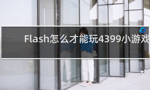 Flash怎么才能玩4399小游戏