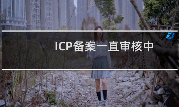 ICP备案一直审核中未通过