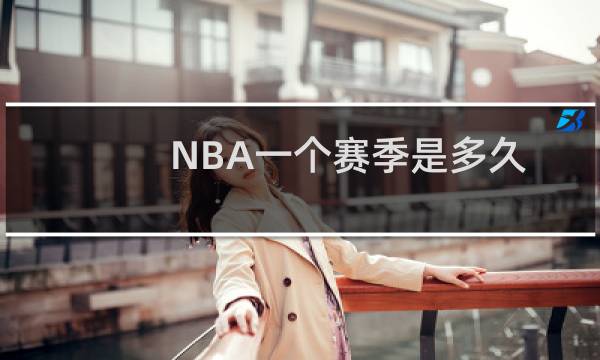 NBA一个赛季是多久