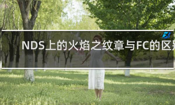 NDS上的火焰之纹章与FC的区别