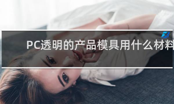 PC透明的产品模具用什么材料