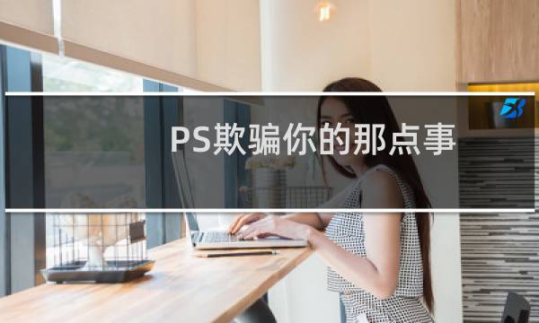 PS欺骗你的那点事
