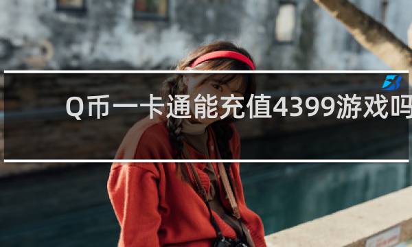 Q币一卡通能充值4399游戏吗