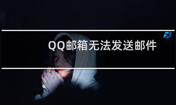 QQ邮箱无法发送邮件怎么办？