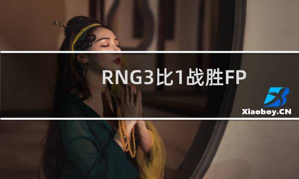 RNG3比1战胜FPX获得春季赛冠军，四局比赛回顾图片