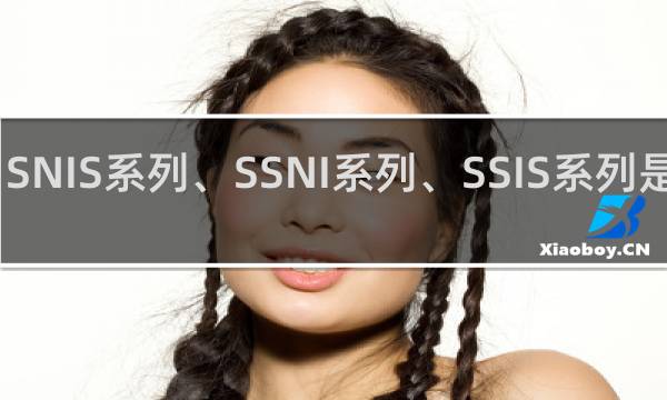 SOE系列、SNIS系列、SSNI系列、SSIS系列是什么关系什么梗