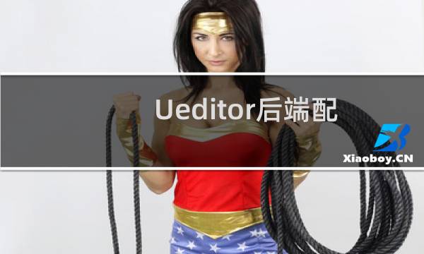 Ueditor后端配置项没有正常加载,上传插件不能正常使用!