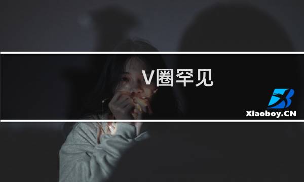 V圈罕见 这下罕见了呢什么梗