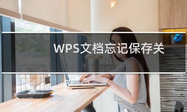 WPS文档忘记保存关闭了怎么找回恢复