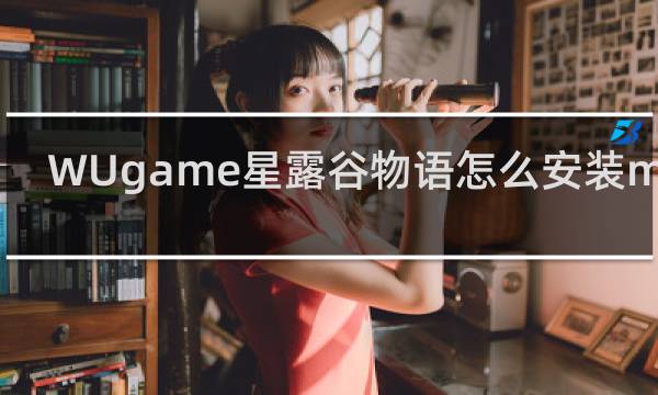 WUgame星露谷物语怎么安装mod