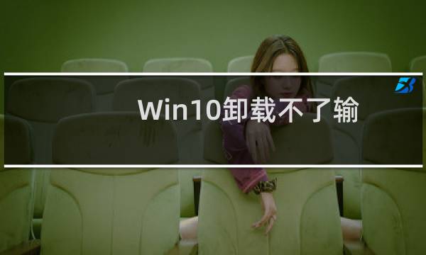 Win10卸载不了输入法怎么办？