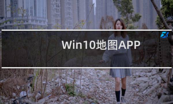 Win10地图APP中找不到中国地区离线地图如何解决