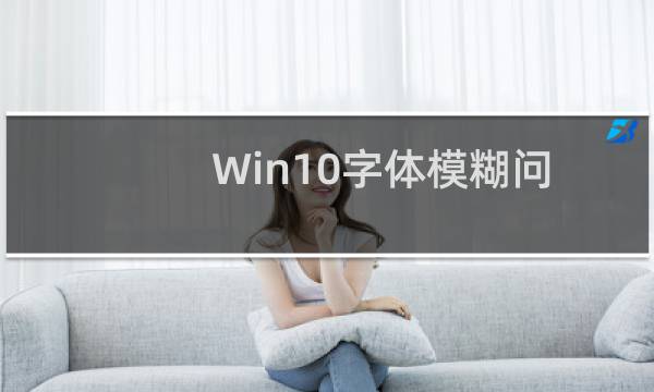 Win10字体模糊问题如何解决