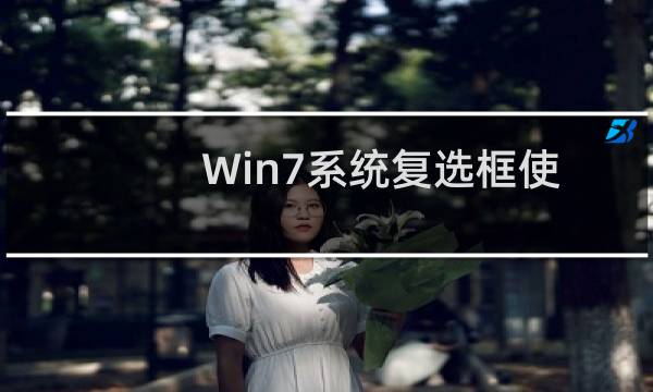 Win7系统复选框使用方法及打开方法