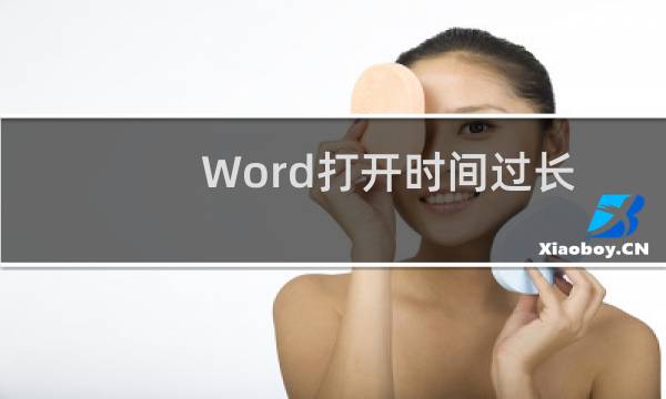 Word打开时间过长导致电脑变卡的问题怎么解决