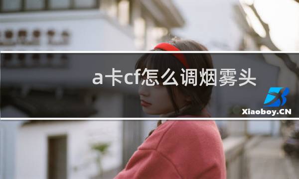 a卡cf怎么调烟雾头