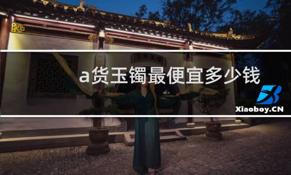a货玉镯最便宜多少钱