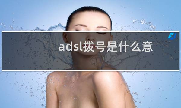 adsl拨号是什么意思（adsl拨号）