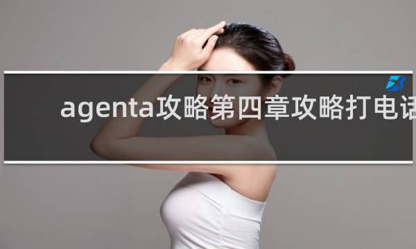 agenta攻略第四章攻略打电话
