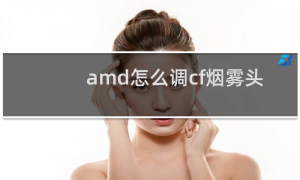 amd怎么调cf烟雾头