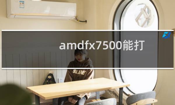 amdfx7500能打lol吗图片