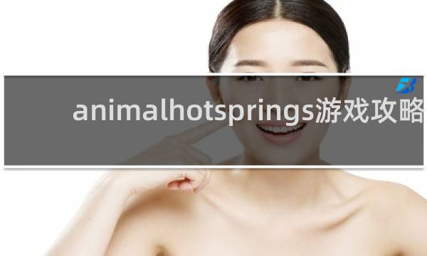 animalhotsprings游戏攻略