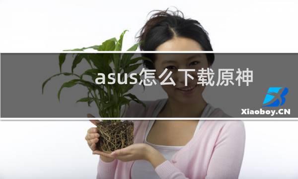 asus怎么下载原神