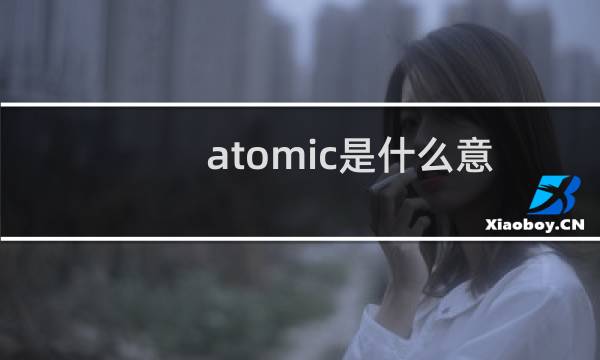 atomic是什么意思怎么读（atomic是什么意思）图片