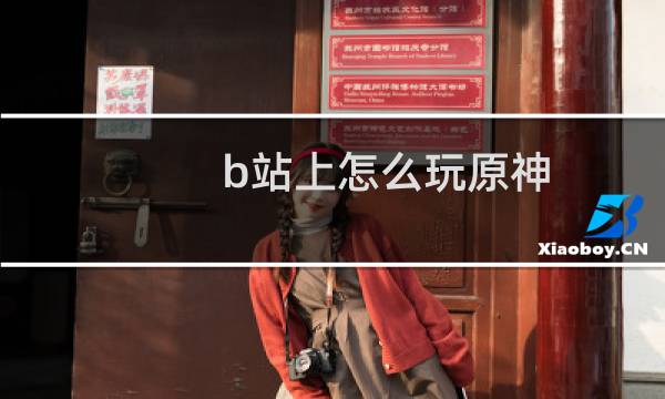 b站上怎么玩原神