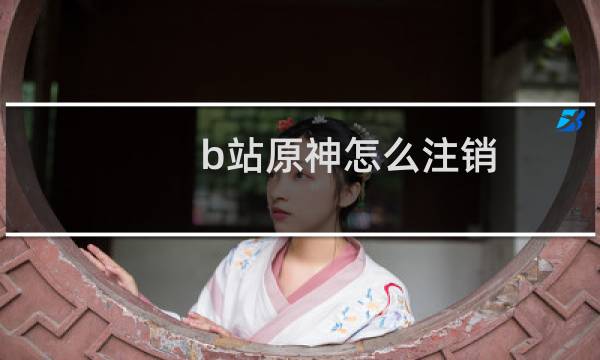 b站原神怎么注销