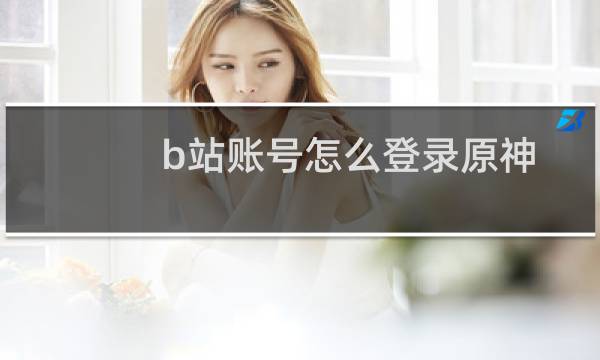 b站账号怎么登录原神