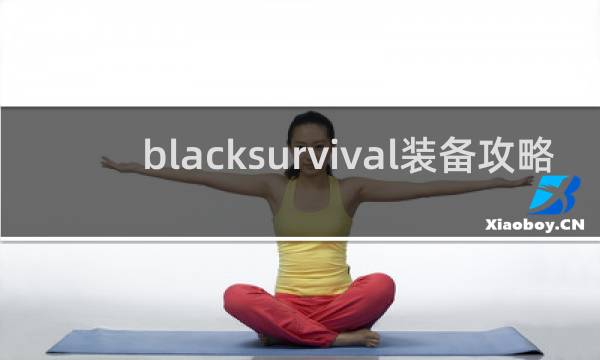 blacksurvival装备攻略