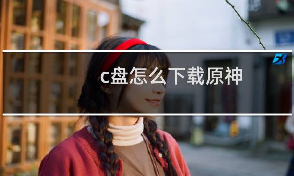 c盘怎么下载原神