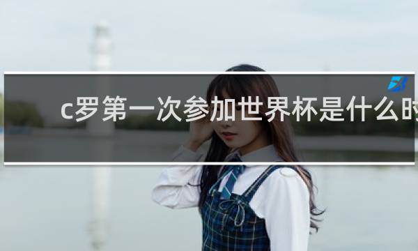 c罗第一次参加世界杯是什么时候