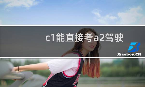 c1能直接考a2驾驶证吗(c1直接增驾a2要4万吗)