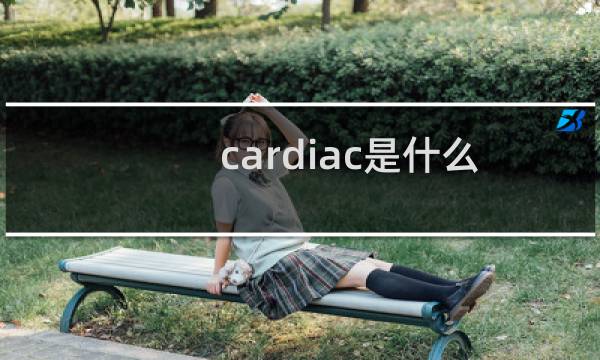 cardiac是什么意思（cardiac是什么意思）