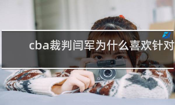 cba裁判闫军为什么喜欢针对辽宁队