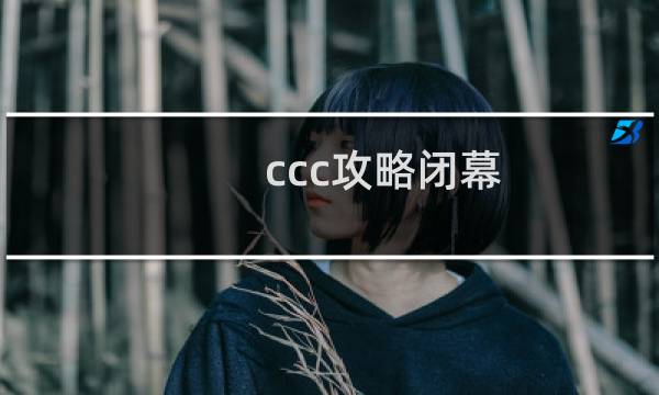 ccc攻略闭幕