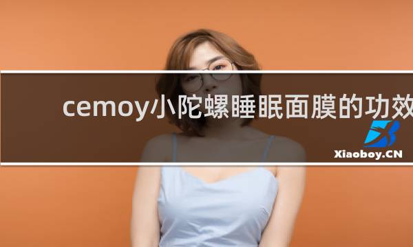 cemoy小陀螺睡眠面膜的功效