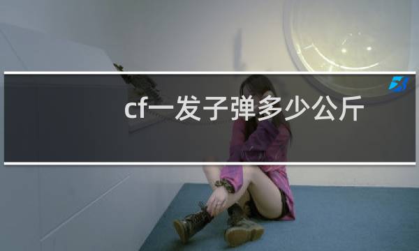 cf一发子弹多少公斤