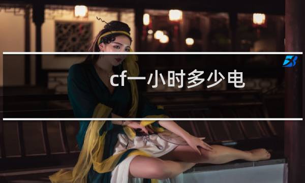 cf一小时多少电