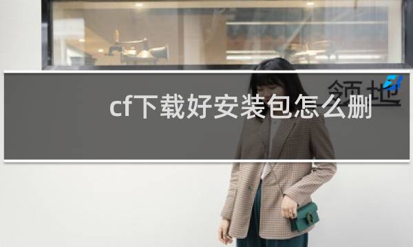 cf下载好安装包怎么删