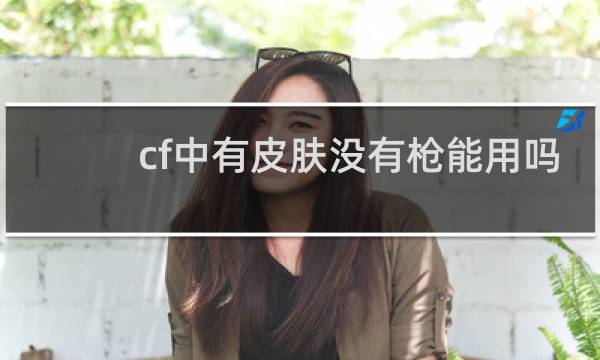 cf中有皮肤没有枪能用吗