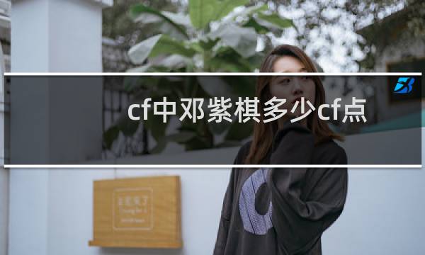 cf中邓紫棋多少cf点