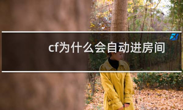 cf为什么会自动进房间