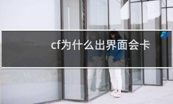 cf为什么出界面会卡