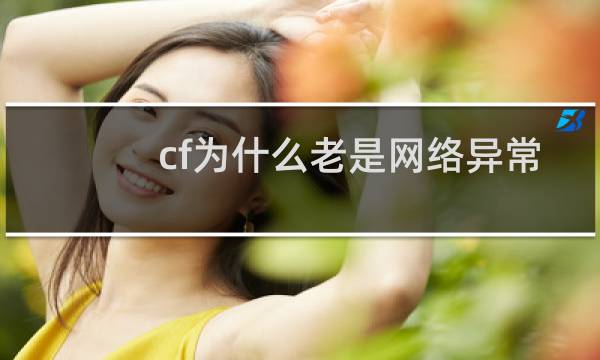 cf为什么老是网络异常