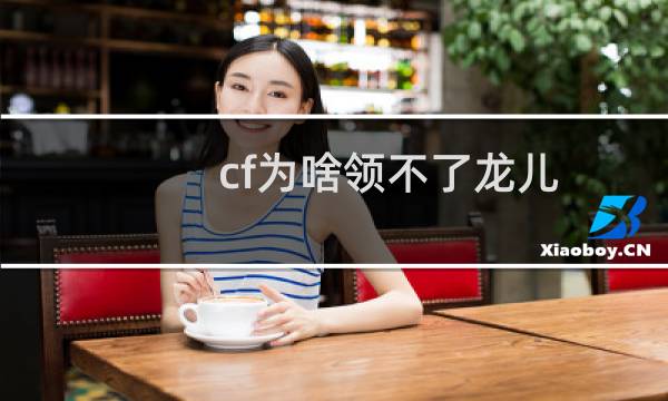 cf为啥领不了龙儿