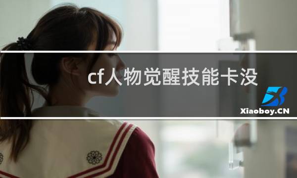 cf人物觉醒技能卡没