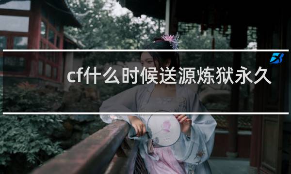 cf什么时候送源炼狱永久